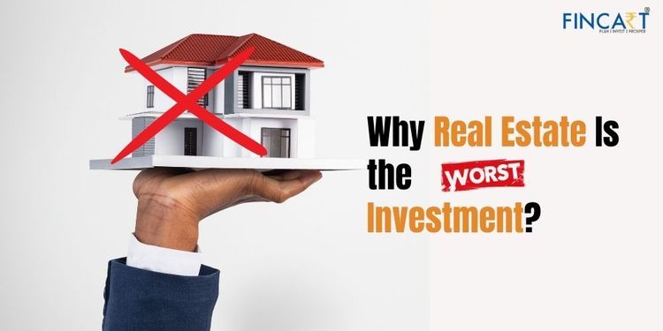 You are currently viewing Why Real Estate is The Worst Investment?