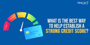 Read more about the article What is The Best Way to Help Establish a Strong Credit Score?